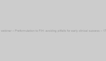Join Arcinova for its webinar – Preformulation to FIH: avoiding pitfalls for early clinical success – 17th June, 15:00 BST